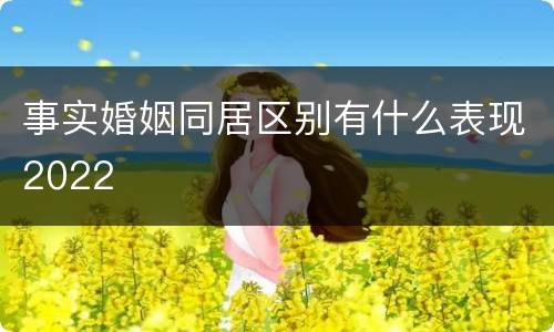 事实婚姻同居区别有什么表现2022