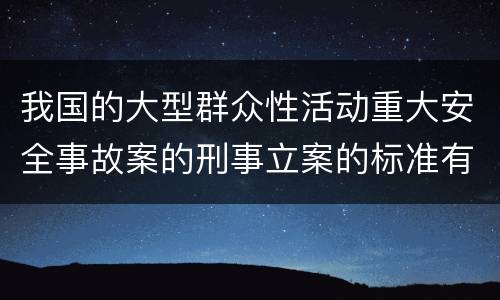 我国的大型群众性活动重大安全事故案的刑事立案的标准有哪些
