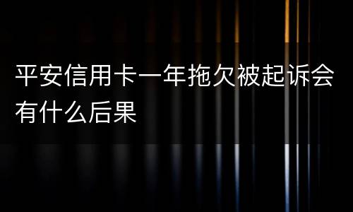 平安信用卡一年拖欠被起诉会有什么后果