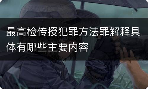 最高检传授犯罪方法罪解释具体有哪些主要内容
