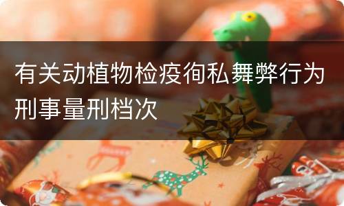 有关动植物检疫徇私舞弊行为刑事量刑档次