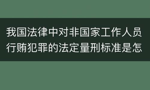 我国法律中对非国家工作人员行贿犯罪的法定量刑标准是怎样的