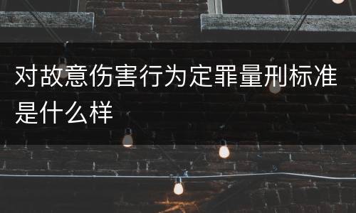 对故意伤害行为定罪量刑标准是什么样