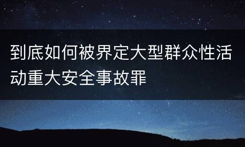 到底如何被界定大型群众性活动重大安全事故罪