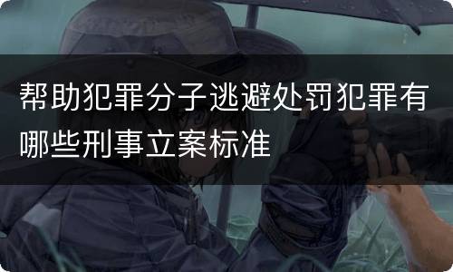 帮助犯罪分子逃避处罚犯罪有哪些刑事立案标准