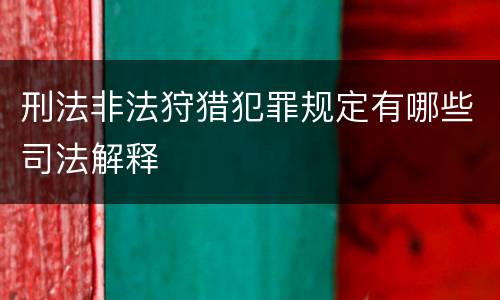 刑法非法狩猎犯罪规定有哪些司法解释