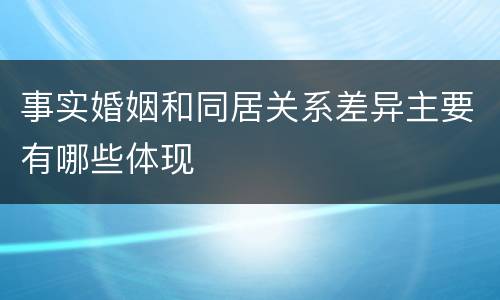事实婚姻和同居关系差异主要有哪些体现