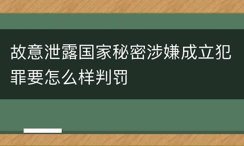 故意泄露国家秘密涉嫌成立犯罪要怎么样判罚