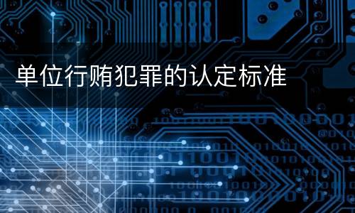 单位行贿犯罪的认定标准