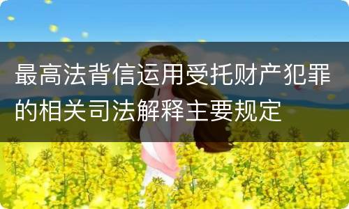 最高法背信运用受托财产犯罪的相关司法解释主要规定