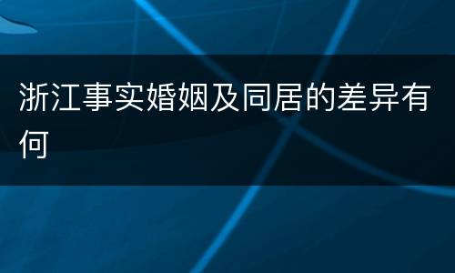 浙江事实婚姻及同居的差异有何