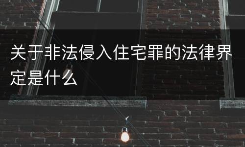 关于非法侵入住宅罪的法律界定是什么