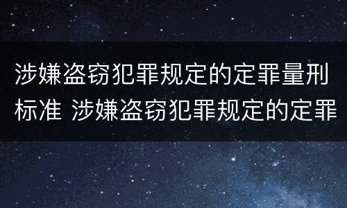 涉嫌盗窃犯罪规定的定罪量刑标准 涉嫌盗窃犯罪规定的定罪量刑标准是多少