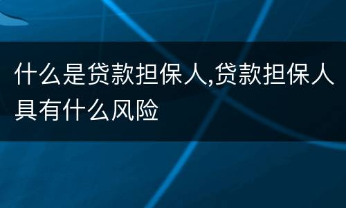什么是贷款担保人,贷款担保人具有什么风险