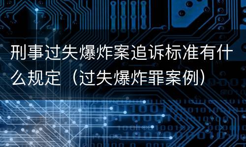 刑事过失爆炸案追诉标准有什么规定（过失爆炸罪案例）