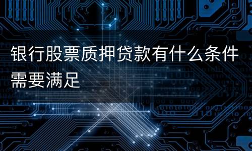 银行股票质押贷款有什么条件需要满足
