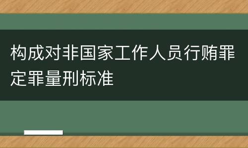 构成对非国家工作人员行贿罪定罪量刑标准