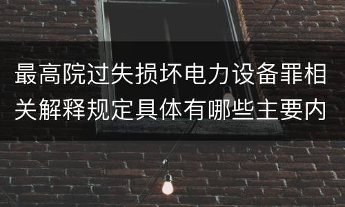 最高院过失损坏电力设备罪相关解释规定具体有哪些主要内容