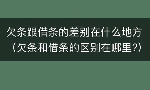 欠条跟借条的差别在什么地方（欠条和借条的区别在哪里?）