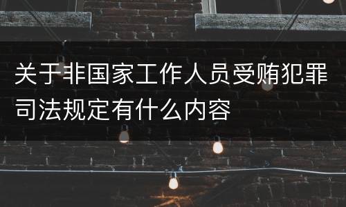 关于非国家工作人员受贿犯罪司法规定有什么内容