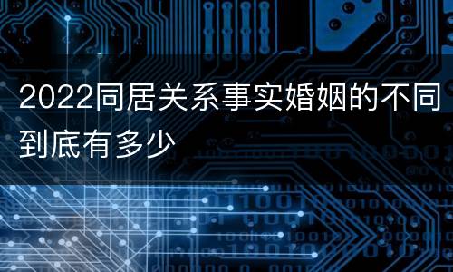 2022同居关系事实婚姻的不同到底有多少