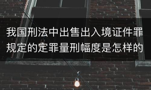 我国刑法中出售出入境证件罪规定的定罪量刑幅度是怎样的