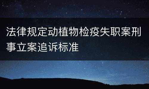 法律规定动植物检疫失职案刑事立案追诉标准