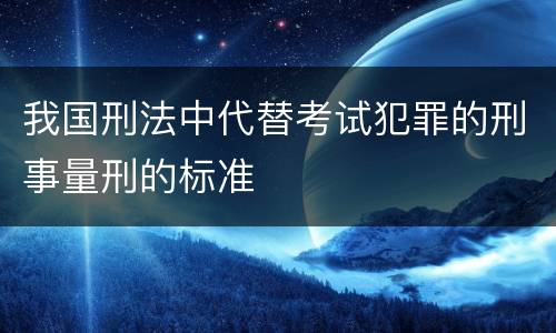 我国刑法中代替考试犯罪的刑事量刑的标准