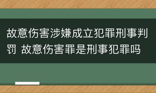 故意伤害涉嫌成立犯罪刑事判罚 故意伤害罪是刑事犯罪吗