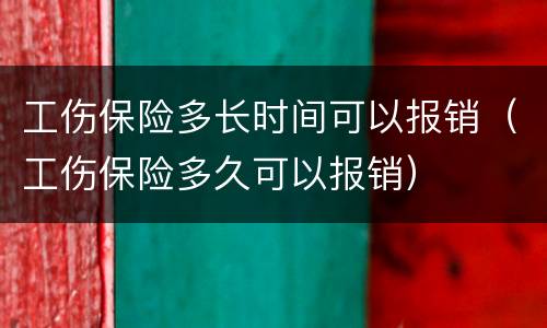 工伤保险多长时间可以报销（工伤保险多久可以报销）