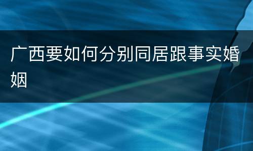 广西要如何分别同居跟事实婚姻