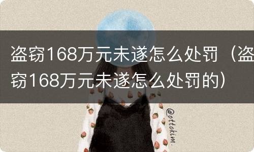 盗窃168万元未遂怎么处罚（盗窃168万元未遂怎么处罚的）