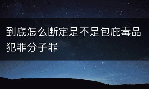 到底怎么断定是不是包庇毒品犯罪分子罪