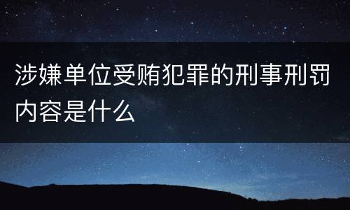 涉嫌单位受贿犯罪的刑事刑罚内容是什么