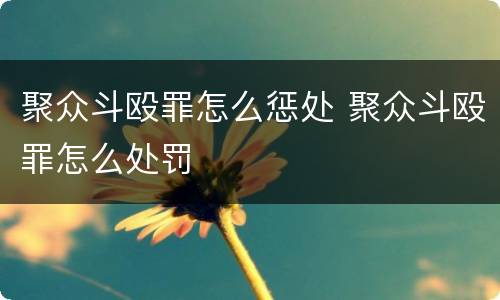 聚众斗殴罪怎么惩处 聚众斗殴罪怎么处罚