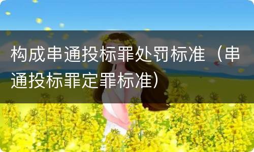 构成串通投标罪处罚标准（串通投标罪定罪标准）
