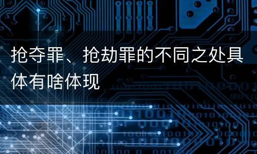 抢夺罪、抢劫罪的不同之处具体有啥体现