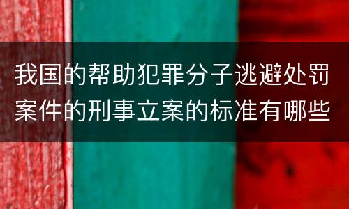我国的帮助犯罪分子逃避处罚案件的刑事立案的标准有哪些