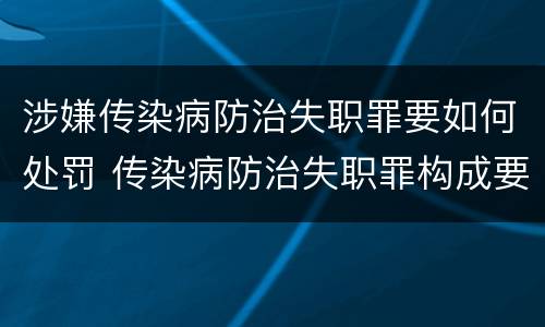 涉嫌传染病防治失职罪要如何处罚 传染病防治失职罪构成要件