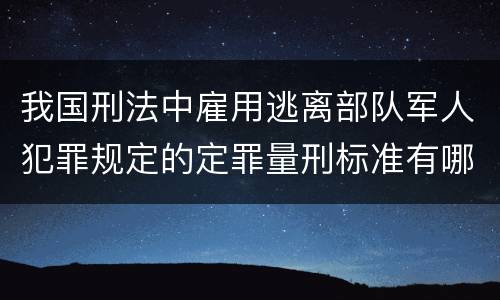 我国刑法中雇用逃离部队军人犯罪规定的定罪量刑标准有哪些