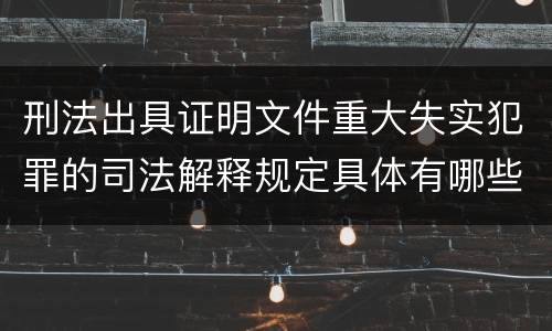 刑法出具证明文件重大失实犯罪的司法解释规定具体有哪些主要内容