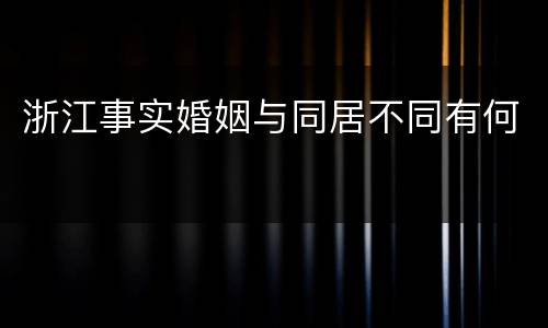 浙江事实婚姻与同居不同有何