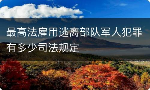 最高法雇用逃离部队军人犯罪有多少司法规定