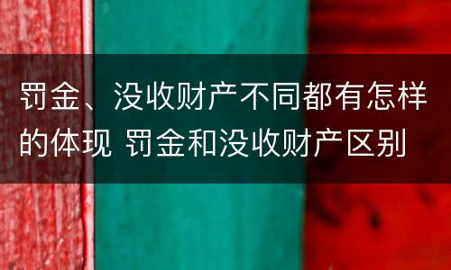 罚金、没收财产不同都有怎样的体现 罚金和没收财产区别