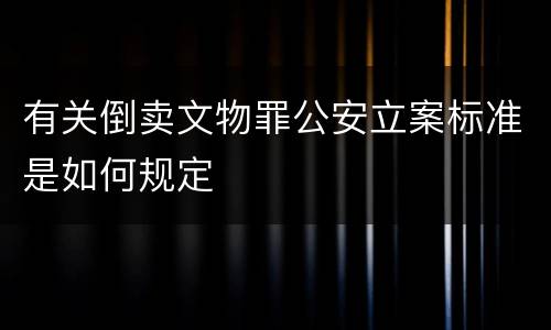 有关倒卖文物罪公安立案标准是如何规定