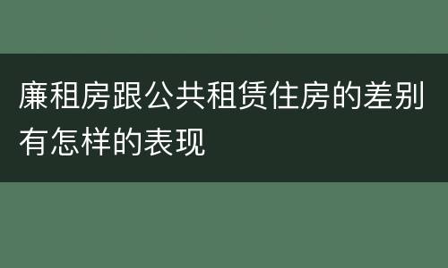 廉租房跟公共租赁住房的差别有怎样的表现