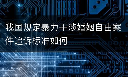 我国规定暴力干涉婚姻自由案件追诉标准如何