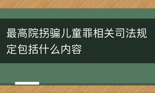 最高院拐骗儿童罪相关司法规定包括什么内容