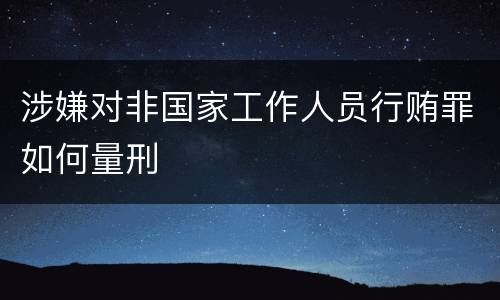 涉嫌对非国家工作人员行贿罪如何量刑