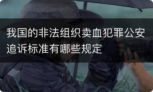 我国的非法组织卖血犯罪公安追诉标准有哪些规定